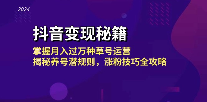 抖音变现秘籍：掌握月入过万种草号运营，揭秘养号潜规则，涨粉技巧全攻略-蜗牛学社