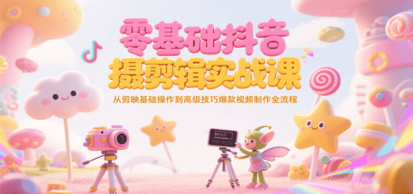 零基础抖音短视频拍摄剪辑实战课，从剪映基础操作到高级技巧爆款视频制作全流程-蜗牛学社