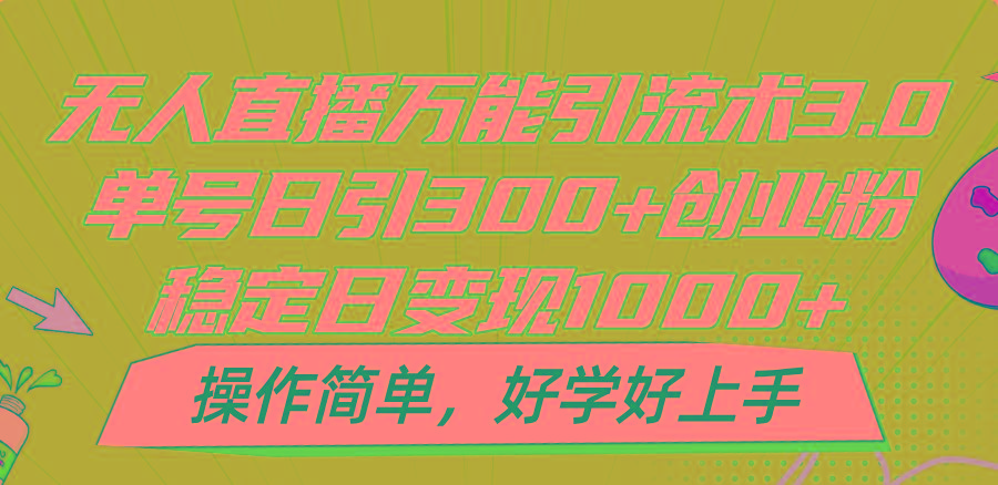 无人直播万能引流术3.0,单号日引300+创业粉,稳定日变现1000+,操作简单-蜗牛学社