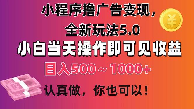 小程序撸广告变现，全新玩法5.0，小白当天操作即可上手，日收益 500~1000+-蜗牛学社