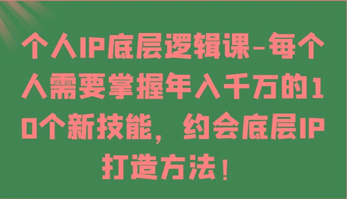 个人IP底层逻辑-掌握年入千万的10个新技能,约会底层IP的打造方法!-蜗牛学社