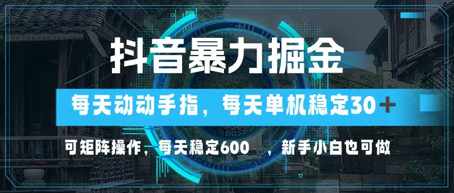 抖音暴力掘金，动动手指就可以，单机30+，可矩阵操作，每天稳定600+，…-蜗牛学社