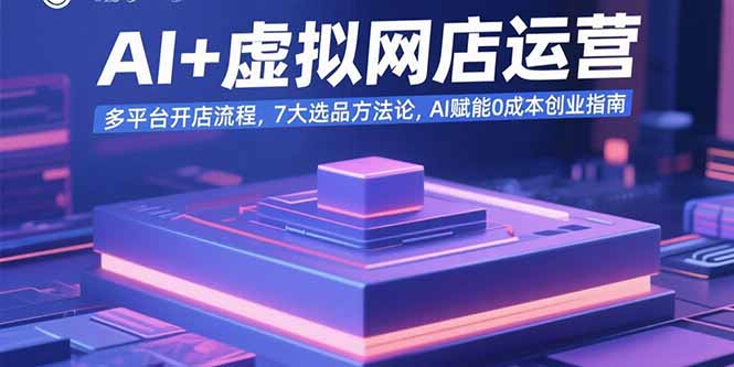 AI+虚拟网店运营：多平台开店流程，7大选品方法论，AI赋能0成本创业指南-蜗牛学社