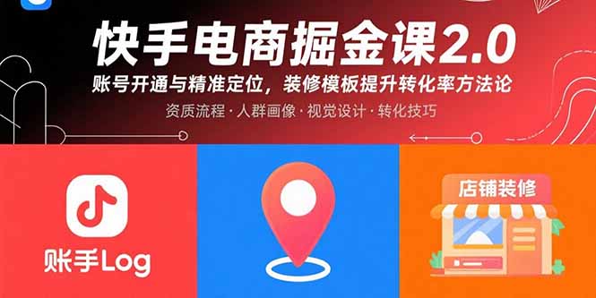 快手电商掘金课2.0,账号开通与精准定位,装修模板提升转化率方法论