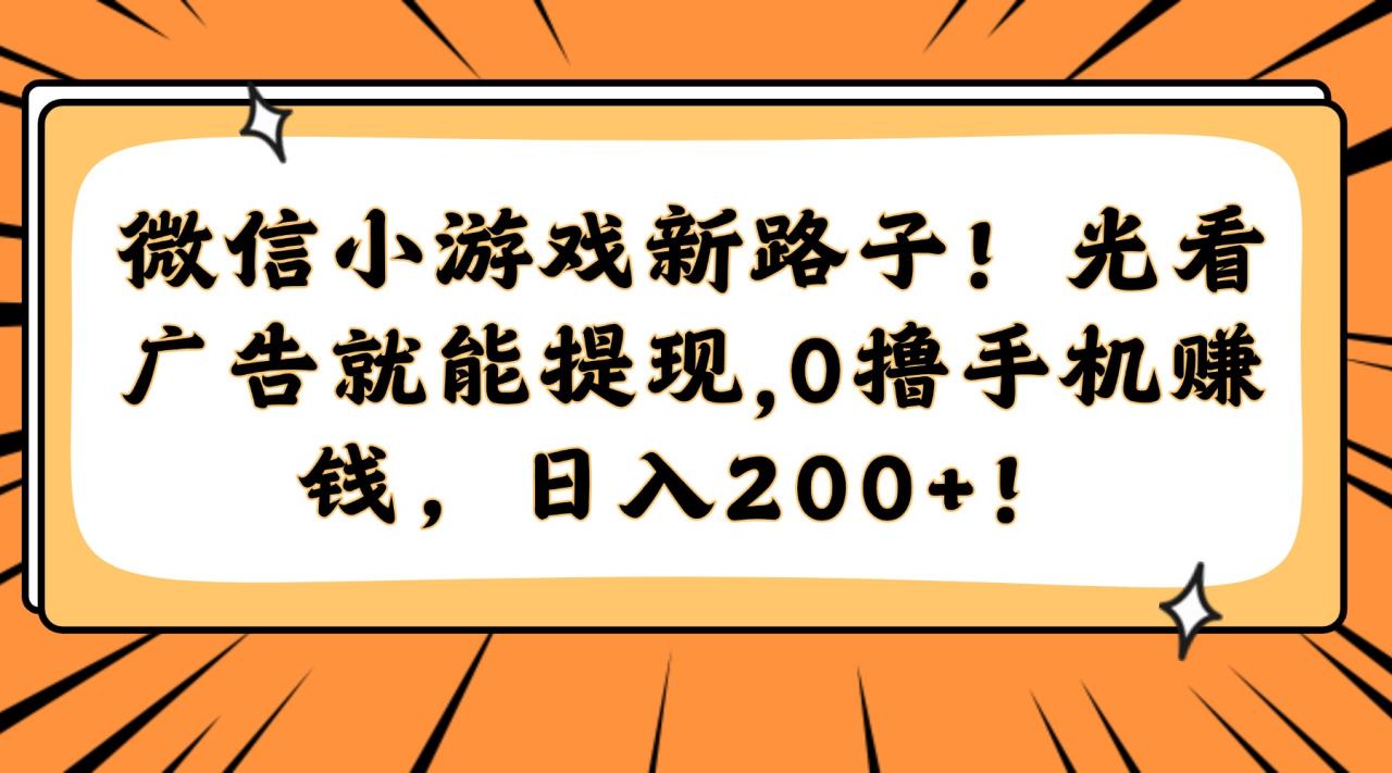 微信小游戏新路子!光看广告就能提现,0撸手机赚钱,日入200+!-蜗牛学社