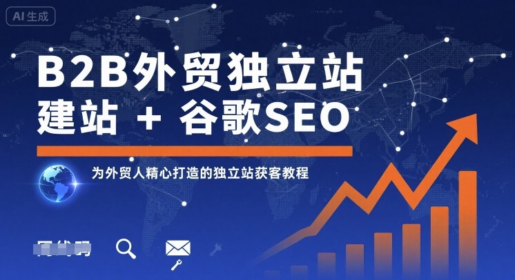 B2B外贸独立站建站+谷歌SEO，为外贸人精心打造的独立站获客教程-蜗牛学社
