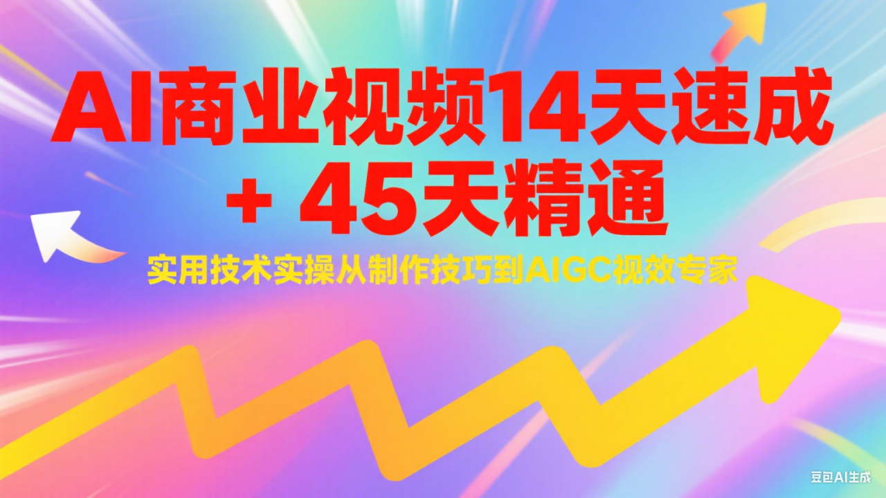 AI商业视频14天速成+45天精通实用技术实操,从制作技巧到AIGC视效专家-蜗牛学社