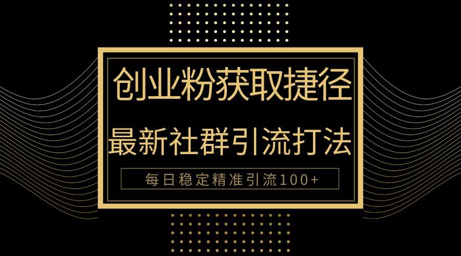 创业粉捷径!最新被动引流方法大揭秘,实现每日100+精准引流-蜗牛学社