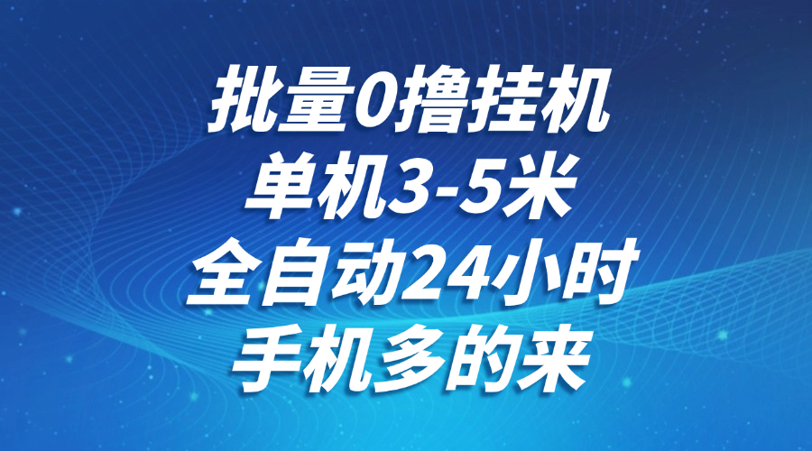 批量0撸全自动挂机，单机3-5米，全自动24小时，手机多的来，不养鸡，无风控，无限制-蜗牛学社