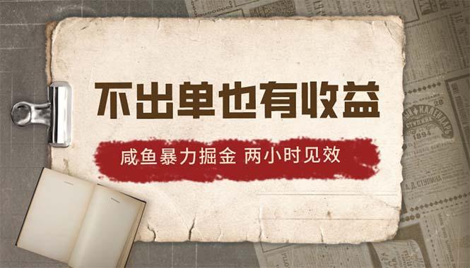 咸鱼暴力掘金，不出单也有收益，两小时见效，当天突破500+