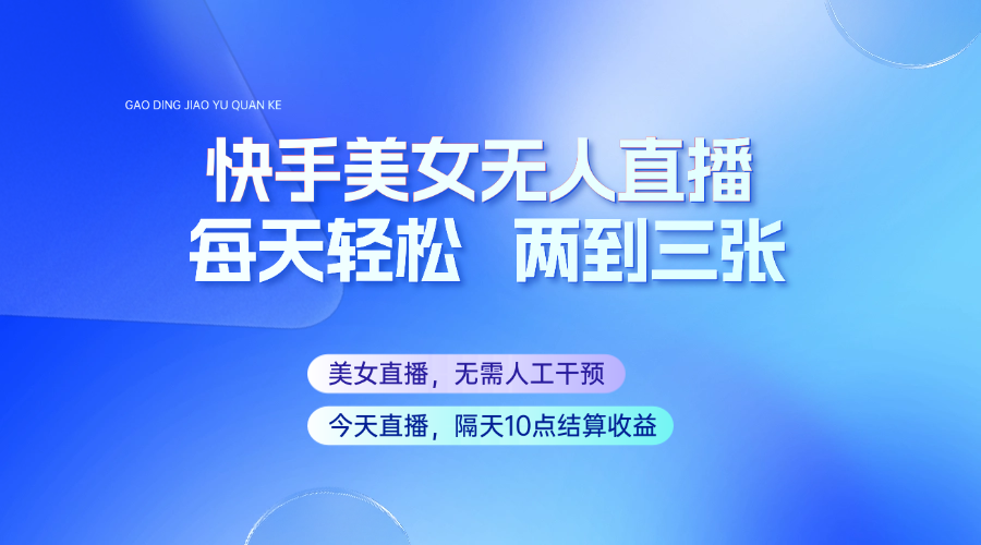 快手美女无人直播，每天最少一到两张，全程托管无需人工干涉-蜗牛学社