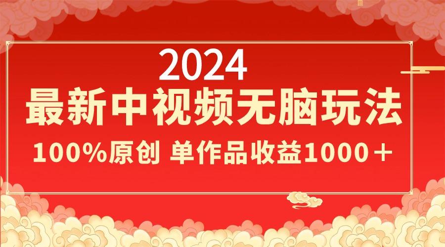 最新中视频无脑玩法，作品制作简单，100%原创，单作品收益1000＋