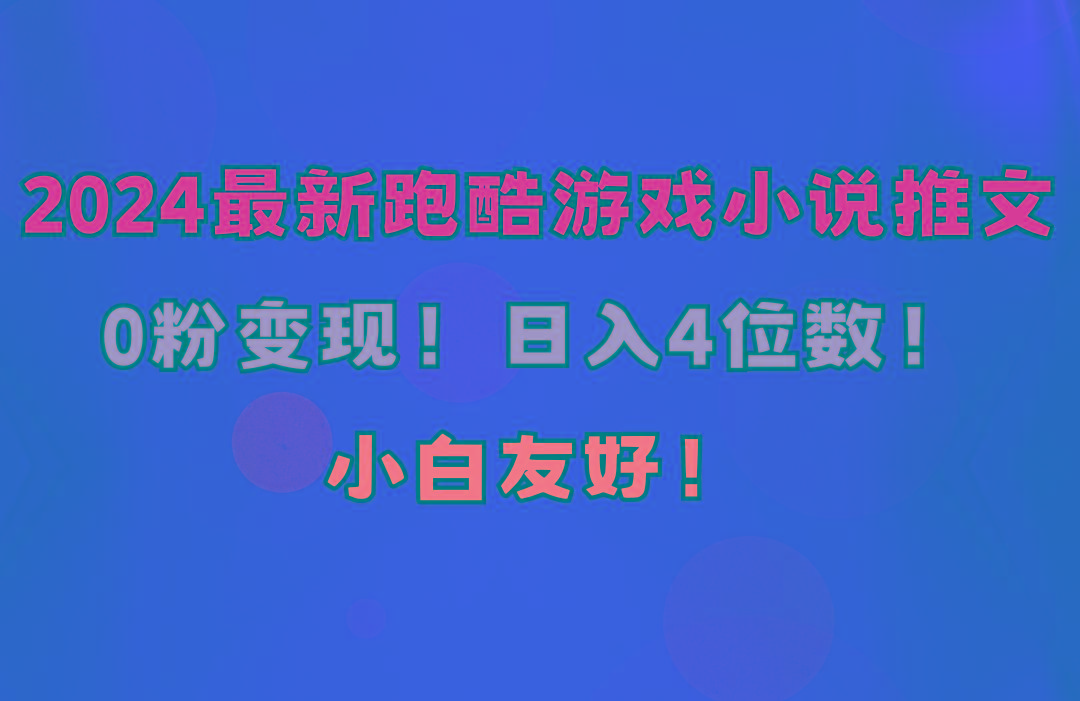 小白友好!0粉变现!日入4位数!跑酷游戏小说推文项目(附千G素材