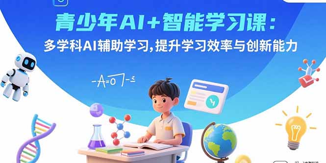 青少年AI+智能学习课:多学科AI辅助学习,提升学习效率与创新能力-蜗牛学社
