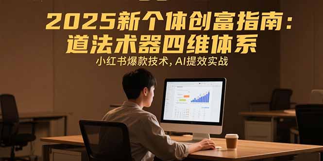 2025新个体创富指南：道法术器四维体系，小红书爆款技术，AI提效实战-蜗牛学社