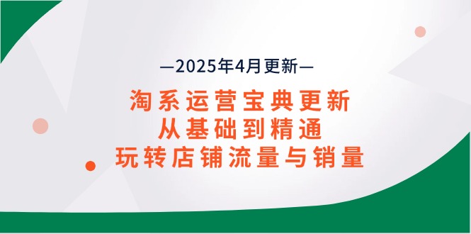 淘系运营宝典2025年4月更新，从基础到精通，玩转店铺流量与销量-蜗牛学社