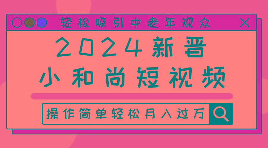 新晋小和尚短视频,轻松吸引中老年观众,操作简单轻松月入过万-蜗牛学社