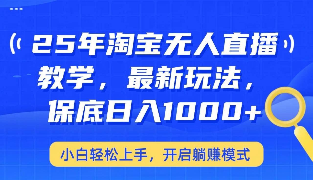 25年淘宝无人直播最新玩法,保底日入1000+,小白轻松上手,开启躺赚模式-蜗牛学社
