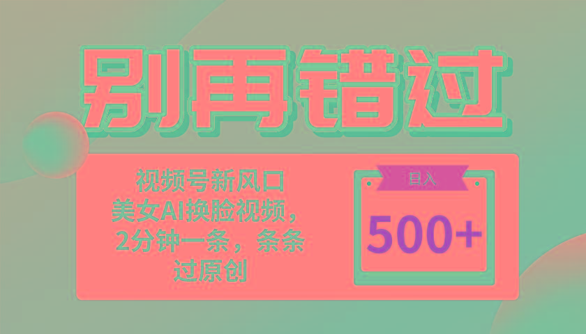 别再错过!小白也能做的视频号赛道新风口,美女视频一键创作,日入500+