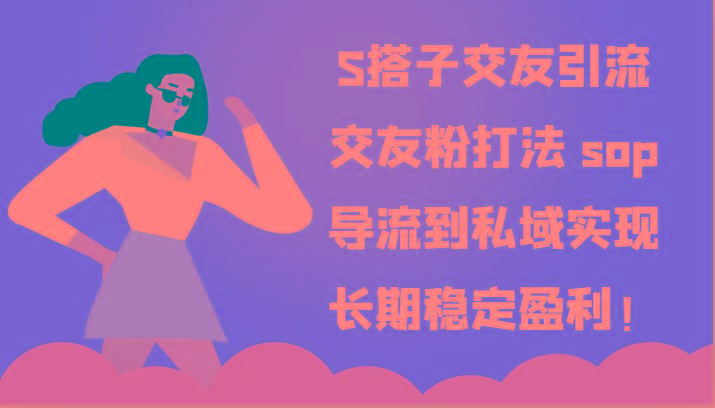 S搭子交友引流,交友粉打法 sop,导流到私域实现长期稳定盈利!