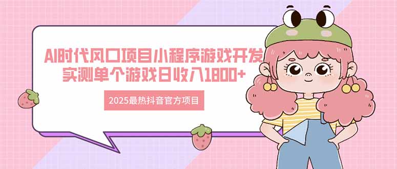 2025最热抖音官方项目 Ai时代风口项目小程序游戏开发 实测单个游戏日收…-蜗牛学社