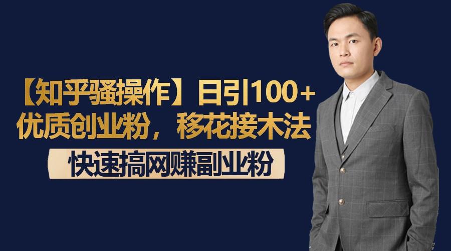 【知乎骚操作】日引100+优质创业粉，移花接木法，快速搞网赚副业粉-蜗牛学社