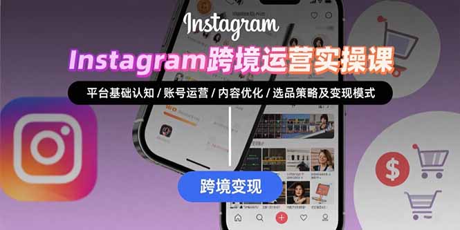 Instagram跨境运营实战:平台认知/账号运营/内容优化/选品策略及变现模式-蜗牛学社