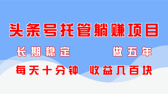 头条号托管躺赚项目，长期稳定，可做五年，每天十分钟，收益几百块-蜗牛学社