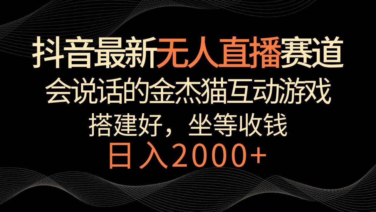抖音最新无人直播赛道,日入2000+,会说话的金杰猫互动小游戏,礼物收不停