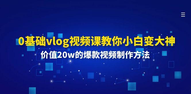 0基础vlog视频课教你小白变大神:价值20w的爆款视频制作方法-蜗牛学社