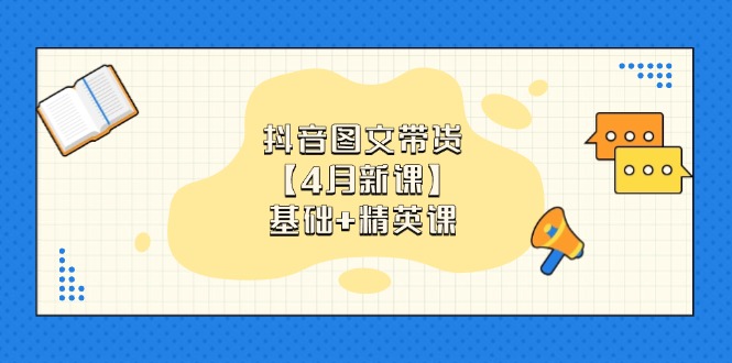 抖音图文带货【4月新课】基础+精英课：0基础小白必学 掌握各赛道带货技巧-蜗牛学社