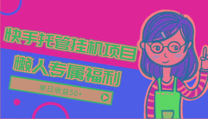 快手托管挂机项目-绿色正规懒人专属福利,单日收益50+-蜗牛学社