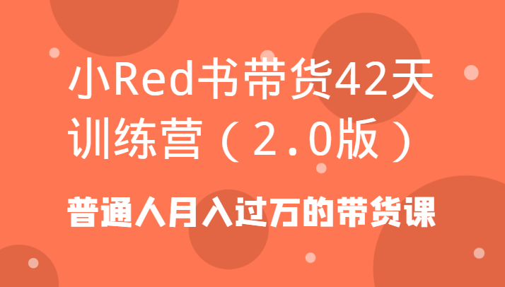 小Red书带货42天训练营(2.0版)普通人月入过万的带货课-蜗牛学社