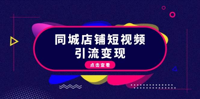 同城店铺短视频引流变现:掌握抖音平台规则,打造爆款内容,实现流量变现-蜗牛学社