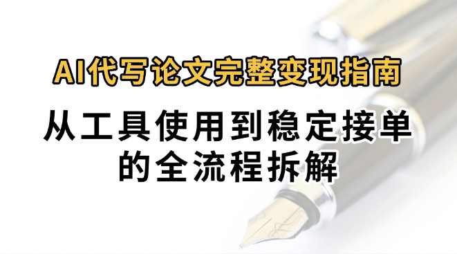 0投入月过万AI代写论文完整变现指南：从工具使用到稳定接单的全流程拆解-蜗牛学社