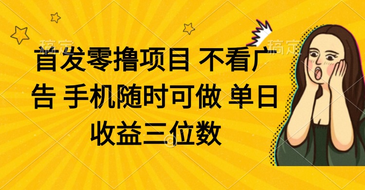 零撸项目 不看广告 手机随时可做 单日收益三位数-蜗牛学社