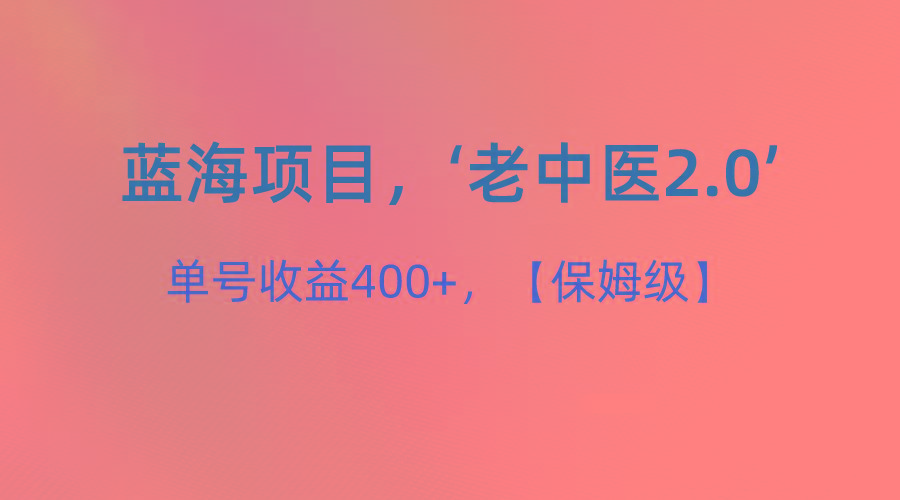 蓝海项目,“小红书老中医2.0”,单号收益400+,保姆级教程-蜗牛学社