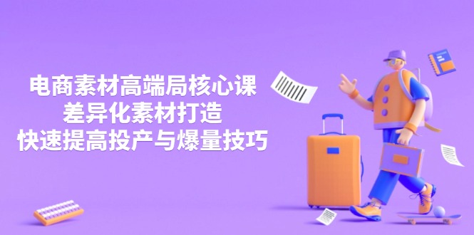 3月电商素材高端局核心课，差异化素材打造，快速提高投产与爆量技巧-蜗牛学社