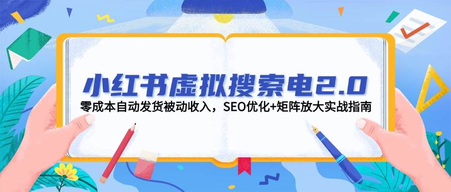 小红书虚拟搜索电2.0，零成本自动发货被动收入，SEO优化+矩阵放大实战指南-蜗牛学社
