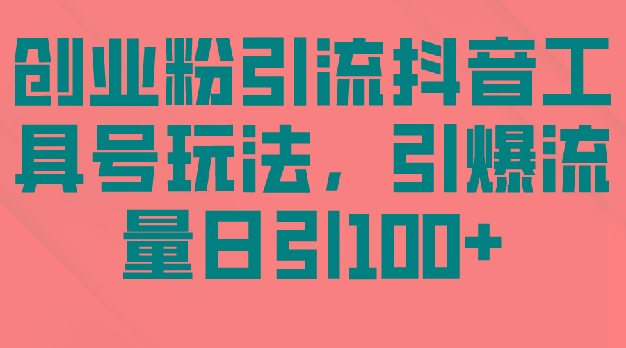 (9917期)创业粉引流抖音工具号玩法,引爆流量日引100+