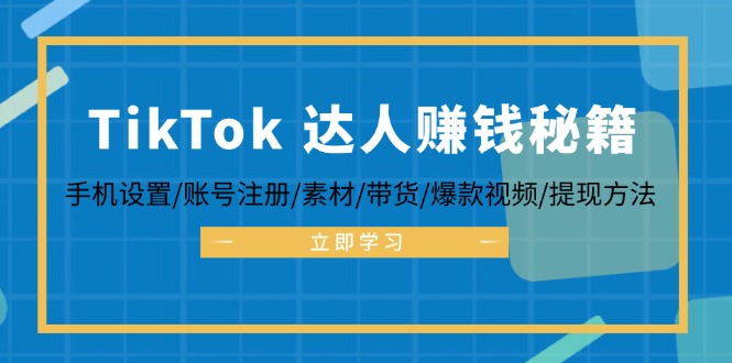 TikTok&达人赚钱秘籍 手机设置/账号注册/素材/带货/爆款视频/提现方法-蜗牛学社