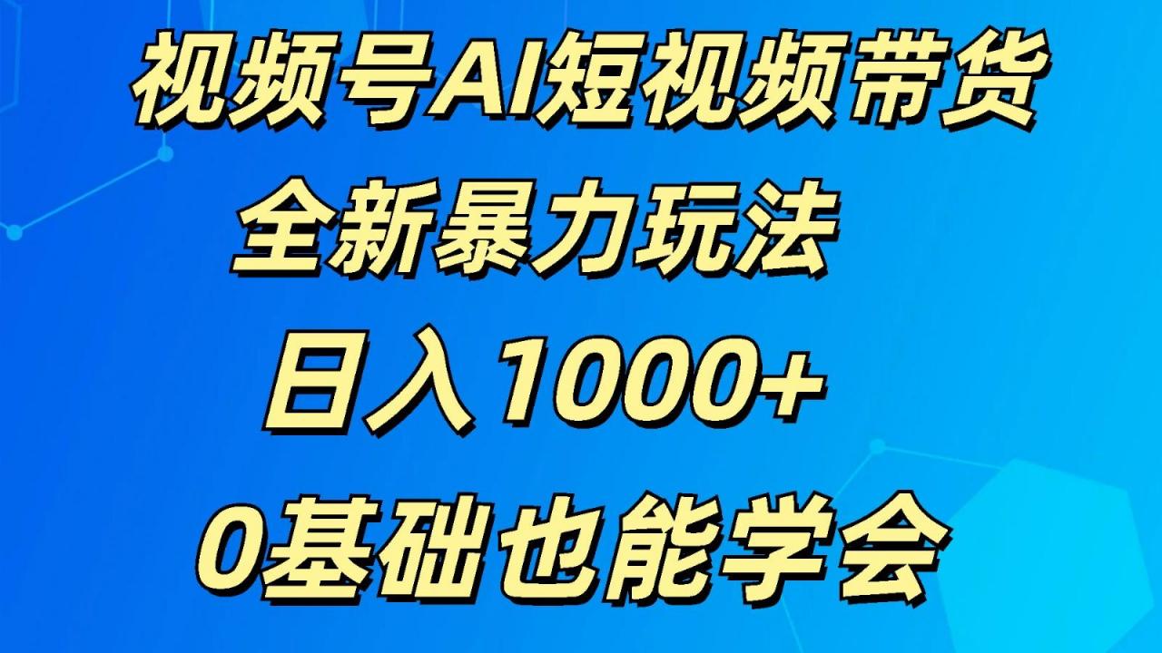 视频号AI短视频带货掘金计划全新暴力玩法 日入1000+ 0基础也能学会-蜗牛学社
