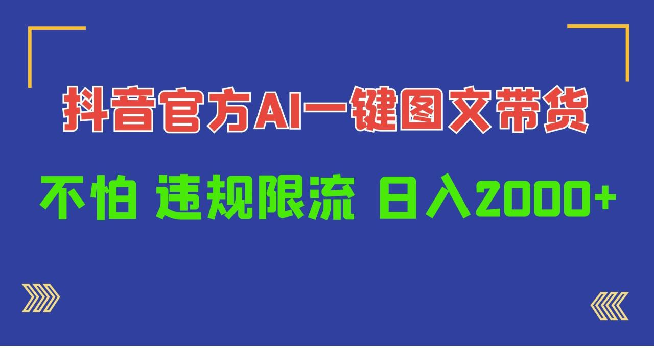 (10005期)日入1000+抖音官方AI工具,一键图文带货,不怕违规限流