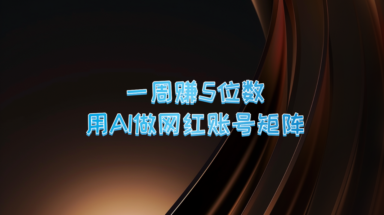 一周赚5位数，用AI做网红账号矩阵，现在的AI功能实在太强大了-蜗牛学社