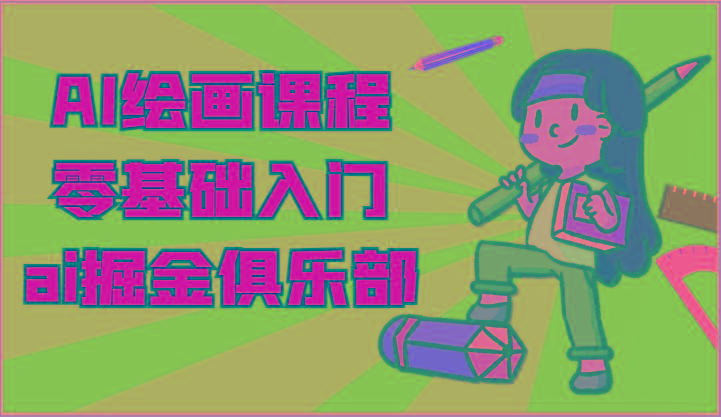 ai掘金系列课程-AI绘画零基础入门,小白也能学会利用AI画图