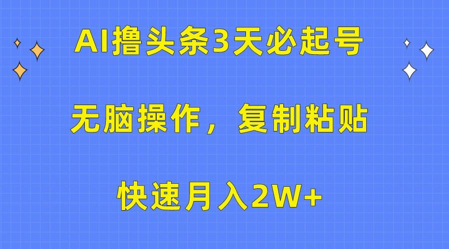 AI撸头条3天必起号,无脑操作3分钟1条,复制粘贴轻松月入2W+-蜗牛学社