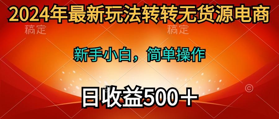 (10003期)年最新玩法转转无货源电商,新手小白 简单操作,长期稳定 日收入500+
