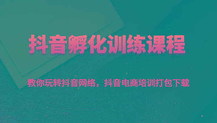 抖音孵化训练课程-教你玩转抖音网络，抖音电商培训打包下载-蜗牛学社