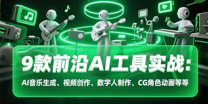 9款前沿AI工具实战课：AI音乐生成、视频创作、数字人制作、CG角色动画等等-蜗牛学社