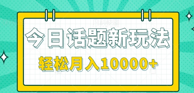 今日话题新玩法，零成本零门槛单条作品百万流量，月入10000+-蜗牛学社